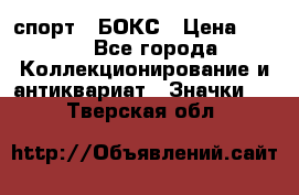 2.1) спорт : БОКС › Цена ­ 100 - Все города Коллекционирование и антиквариат » Значки   . Тверская обл.
